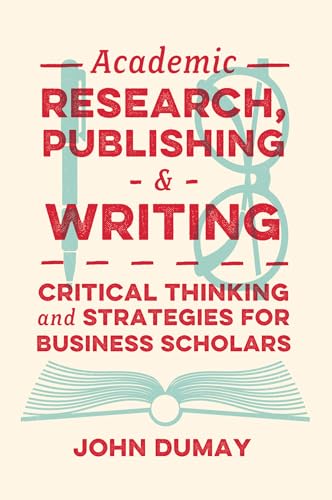 Academic Research, Publishing and Writing : Critical Thinking and Strategies for Business Scholars