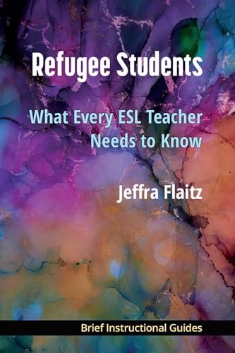 Refugee Students : What Every ESL Teacher Needs to Know