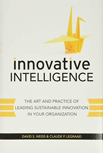 Innovative Intelligence: The Art and Practice of Leading Sustainable Innovation in Your Organization