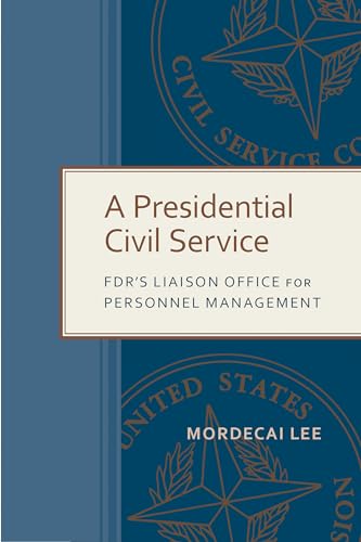 A Presidential Civil Service : FDR's Liaison Office for Personnel Management