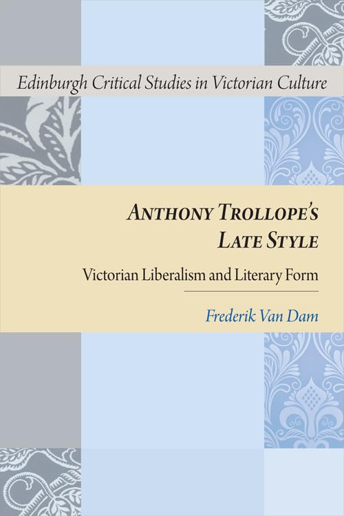 Anthony Trollope's Late Style : Victorian Liberalism and Literary Form