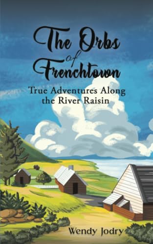 The Orbs of Frenchtown : True Adventures Along the River Raisin