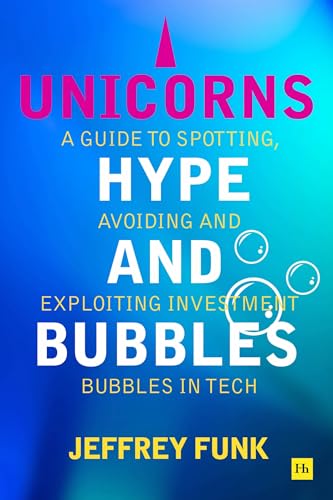 Unicorns, Hype, and Bubbles : A guide to spotting, avoiding, and exploiting investment bubbles in tech