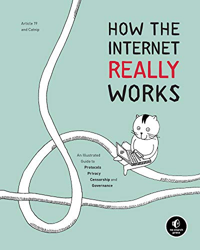 How the Internet Really Works: An Illustrated Guide to Protocols, Privacy, Censorship, and Governance