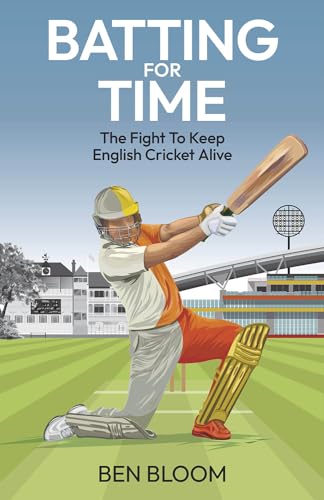 Batting For Time : The Fight to Keep English Cricket Alive