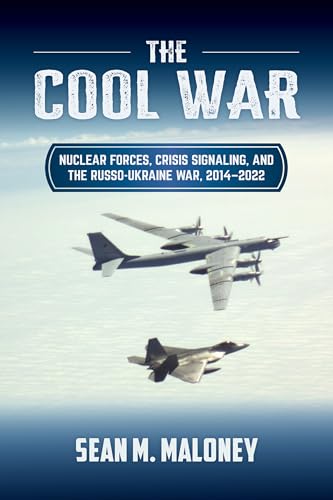 The Cool War : Nuclear Forces, Crisis Signaling, and the Russo-Ukraine War, 2014 - 2022