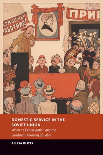 Domestic Service in the Soviet Union : Women's Emancipation and the Gendered Hierarchy of Labor