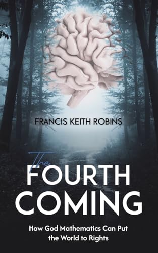 The Fourth Coming : How God Mathematics Can Put the World to Rights