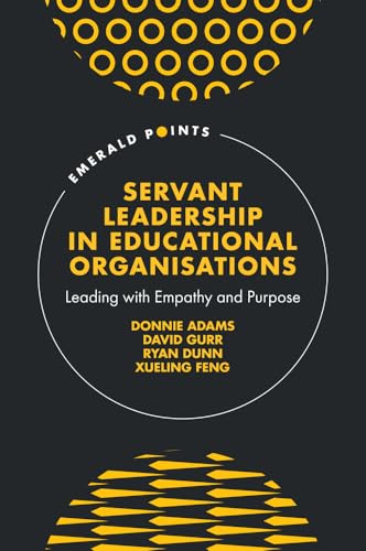 Servant Leadership in Educational Organisations : Leading with Empathy and Purpose