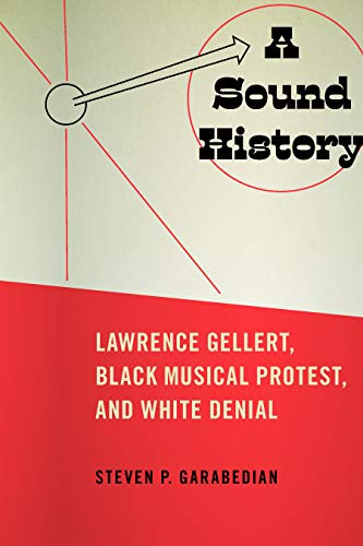 A Sound History : Lawrence Gellert, Black Musical Protest, and White Denial