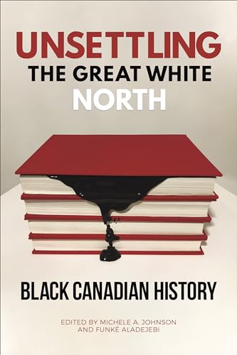 Unsettling the Great White North : Black Canadian History