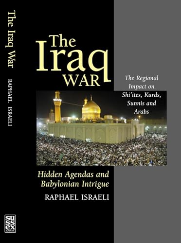 The Iraq War: Hidden Agendas and Babylonian Intrigue : The Regional Impact on Shi'ites, Kurds, Sunnis & Arabs