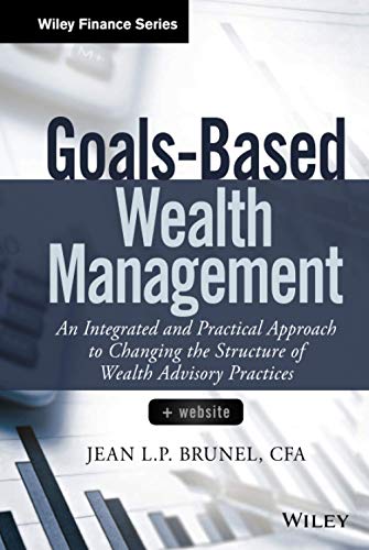 Goals-Based Wealth Management: An Integrated and Practical Approach to Changing the Structure of Wealth Advisory Practices