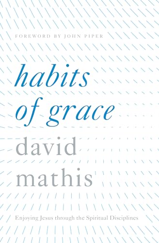 Habits of Grace : Enjoying Jesus through the Spiritual Disciplines