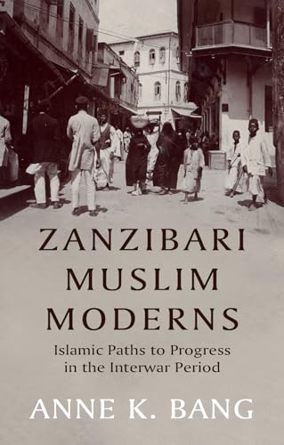 Zanzibari Muslim Moderns : Islamic Paths to Progress in the Interwar Period