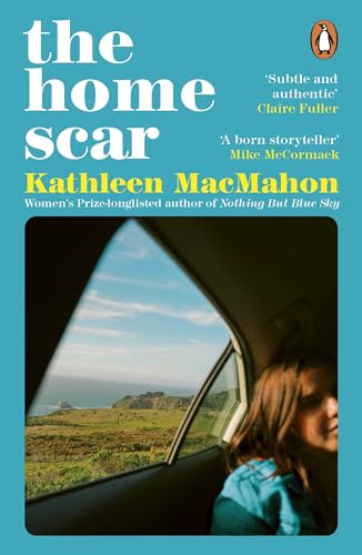 The Home Scar : From the Women’s Prize-longlisted author of Nothing But Blue Sky