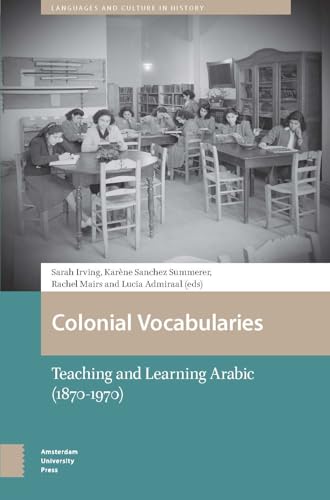 Colonial Vocabularies : Teaching and Learning Arabic, 1870-1970
