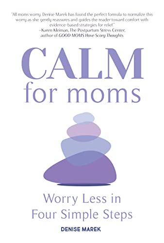 CALM for Moms : Worry Less in Four Simple Steps
