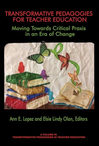 Transformative Pedagogies for Teacher Education : Moving Towards Critical Praxis in an Era of Change