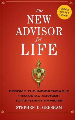 The New Advisor for Life: Become the Indispensable Financial Advisor to Affluent Families