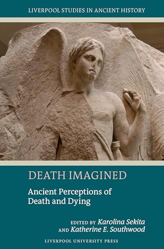 Death Imagined : Ancient Perceptions of Death and Dying