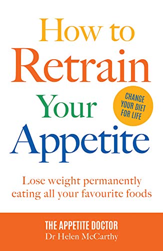 How to Retrain Your Appetite: Lose weight permanently by eating all your favourite foods: Lose Weight Permanently Eating All Your Favourite Foods