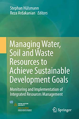 Managing Water, Soil and Waste Resources to Achieve Sustainable Development Goals: Monitoring and Implementation of Integrated Resources Management (Springerbriefs in Environmental Science)