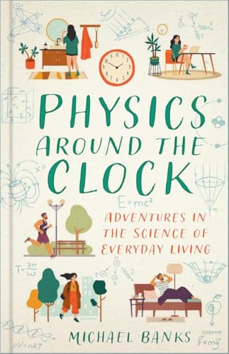Physics Around the Clock : Adventures in the Science of Everyday Living