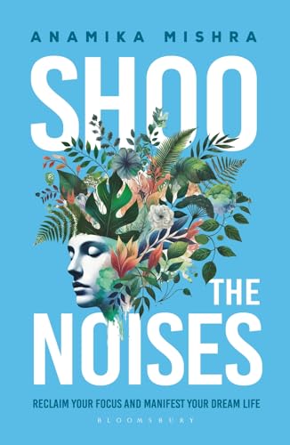 Shoo the Noises : Reclaim your Focus and Manifest your Dream Life