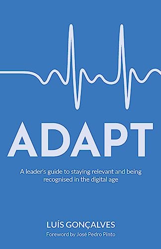 ADAPT : A leader’s guide to staying relevant and being recognised in the digital age