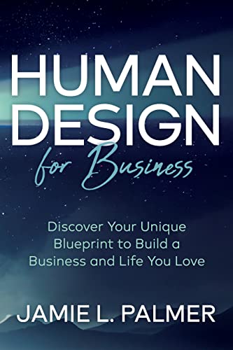 Human Design For Business : Discover Your Unique Blueprint to Build a Business and Life You Love