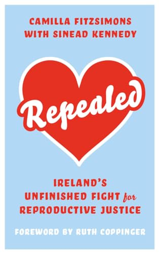 Repealed: Irelands Unfinished Fight for Reproductive Justice