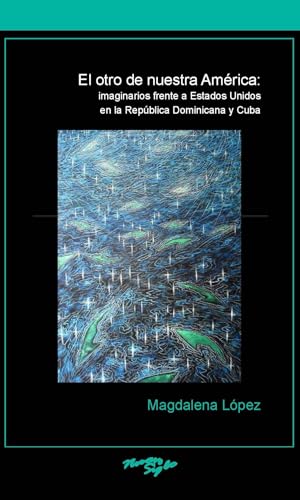 El otro de nuestra America: imaginarios frente a Estados Unidos en la Republica Dominicana y Cuba