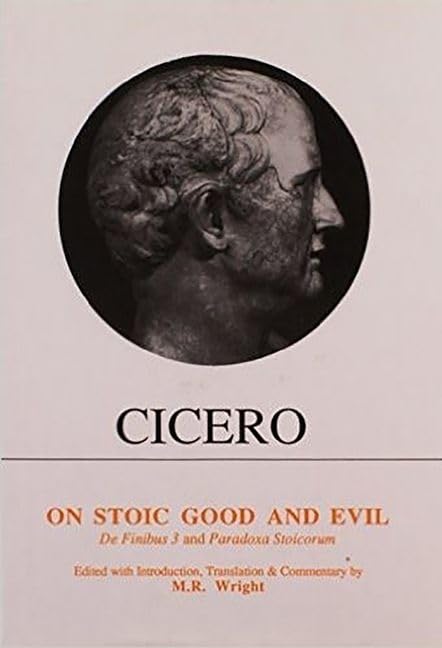 Cicero: On Stoic Good and Evil : De Finibus Bonorum et Malorum Liber III and Parodoxa Stoicorum