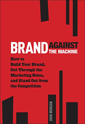 Brand Against the Machine: How to Build Your Brand