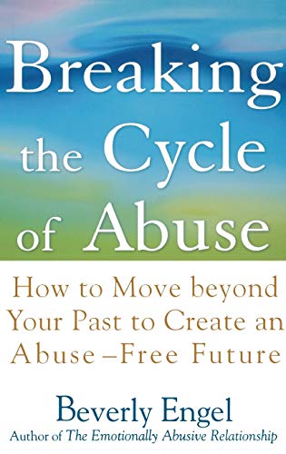 Breaking the Cycle of Abuse: How to Move Beyond Your Past to Create an Abuse-free Future