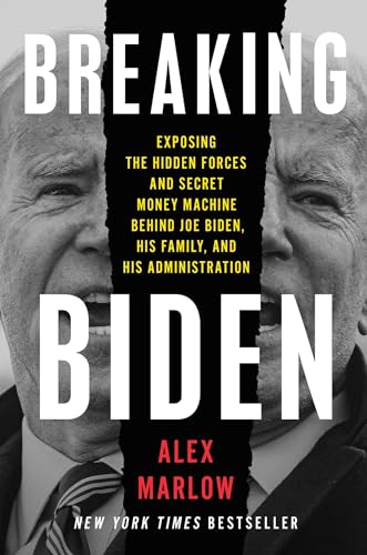 Breaking Biden : Exposing the Hidden Forces and Secret Money Machine Behind Joe Biden, His Family, and His Administration