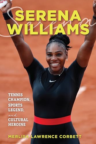 Serena Williams : Tennis Champion, Sports Legend, and Cultural Heroine