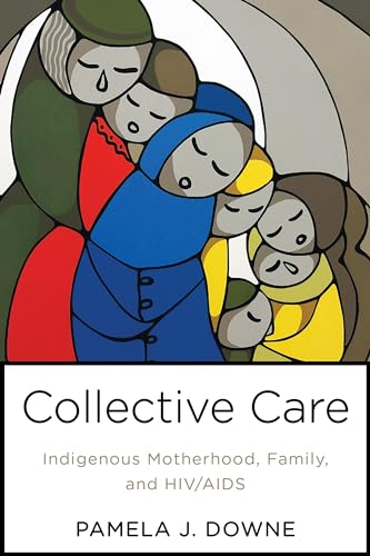 Collective Care : Indigenous Motherhood, Family, and HIV/AIDS