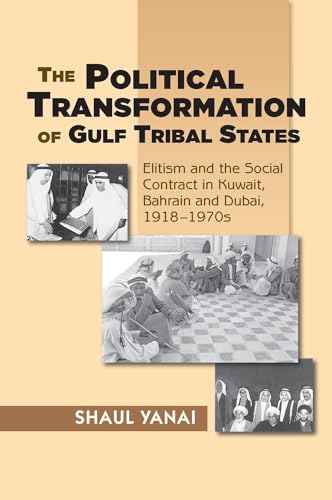Political Transformation of Gulf Tribal States : Elitism and the Social Contract in Kuwait, Bahrain and Dubai, 1918-1970s