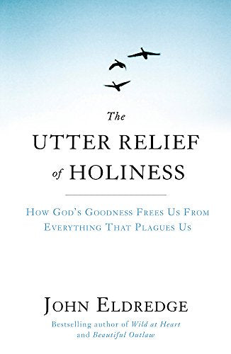 The Utter Relief of Holiness: How God's Goodness Frees Us from Everything That Plagues Us