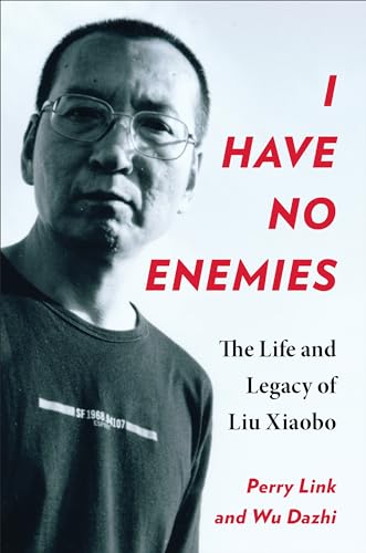 I Have No Enemies : The Life and Legacy of Liu Xiaobo
