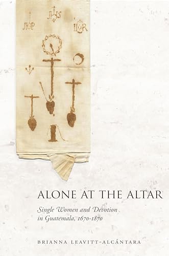 Alone at the Altar: Single Women and Devotion in Guatemala