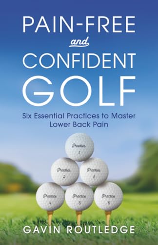 Pain-free and Confident Golf : Six Essential Practices to Master Lower Back Pain