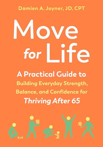 Move for Life : A Practical Guide to Building Everyday Strength, Balance, and Confidence for Thriving after 65