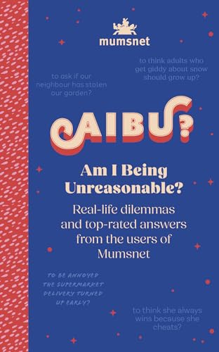 Am I Being Unreasonable? : Real-life dilemmas and top-rated answers from the users of Mumsnet