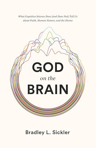 God on the Brain : What Cognitive Science Does (and Does Not) Tell Us about Faith, Human Nature, and the Divine