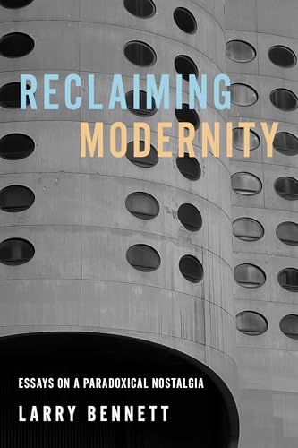 Reclaiming Modernity : Essays on a Paradoxical Nostalgia