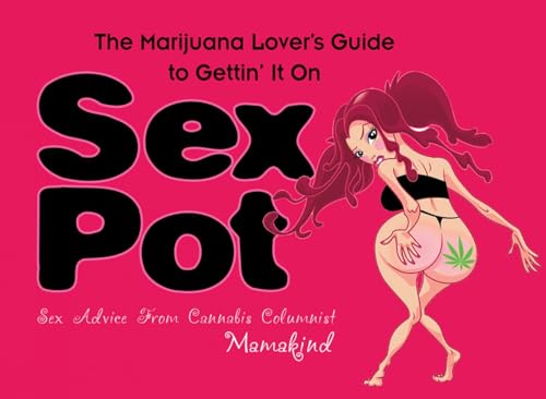 Sex Pot: The Marijuana Lovers Guide to Gettin It On