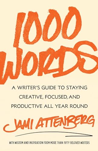 1000 Words : A Writer's Guide to Staying Creative, Focused, and Productive All Year Round